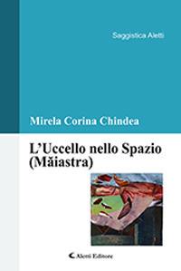L' uccello nello spazio (Maiastra) - Mirela Corina Chindea - Libro Aletti 2019, Saggistica Aletti | Libraccio.it