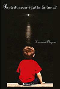 Papà di cosa è fatta la luna? - Francesco Nugnes - Libro Aletti 2019, Poeti in transito | Libraccio.it