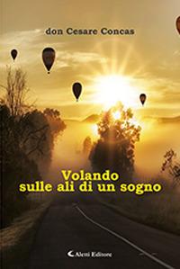 Volando sulle ali di un sogno - Cesare Concas - Libro Aletti 2019 | Libraccio.it