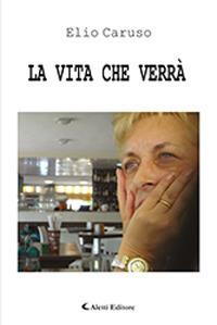 La vita che verrà - Elio Caruso - Libro Aletti 2019, Gli emersi | Libraccio.it