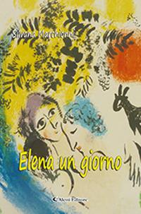 Elena un giorno - Silvana Marchionni - Libro Aletti 2019, Gli emersi | Libraccio.it