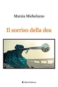 Il sorriso della dea - Marzia Michelazzo - Libro Aletti 2019, Gli emersi | Libraccio.it