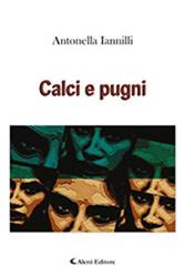 Calci e pugni - Antonella Iannilli - Libro Aletti editore 2019, Gli emersi | Libraccio.it