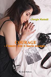 Courage. L'amore non ti lascia scampo - Giorgia Mattedi - Libro Aletti 2019, Gli emersi | Libraccio.it