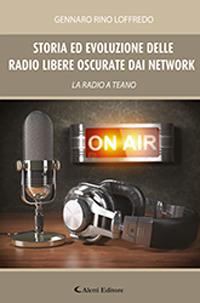 Storia ed evoluzione delle radio libere oscurate dai network. La radio a Teano - Gennaro Loffredo - Libro Aletti 2019, Gli emersi | Libraccio.it