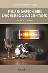 Storia ed evoluzione delle radio libere oscurate dai network. La radio a Teano - Gennaro Loffredo - Libro Aletti editore 2019, Gli emersi | Libraccio.it