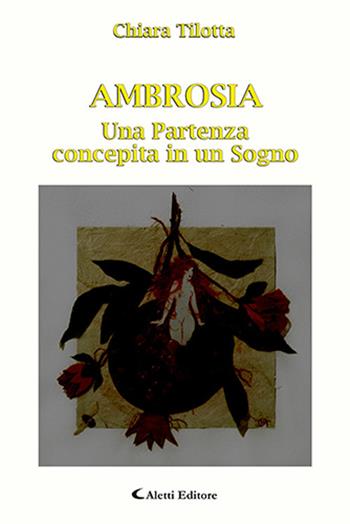 Ambrosia. Una partenza concepita in un sogno - Chiara Tilotta - Libro Aletti 2019, Gli emersi | Libraccio.it