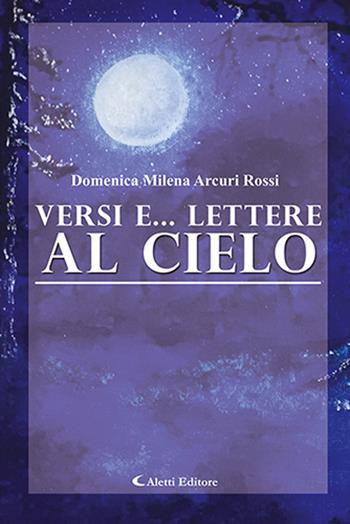 Versi e... lettere al cielo - Domenica Milena Arcuri Rossi - Libro Aletti 2019, Poeti in transito | Libraccio.it