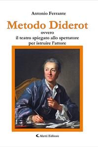 Metodo Diderot ovvero il teatro spiegato allo spettatore per istruire l'attore - Antonio Ferrante - Libro Aletti 2020, Il sipario. Teatro | Libraccio.it