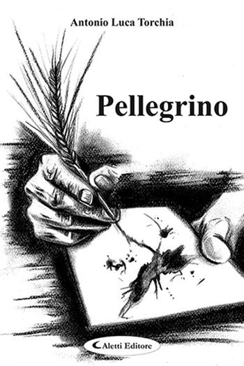 Pellegrino - Antonio Luca Torchia - Libro Aletti 2020, Poeti in transito | Libraccio.it