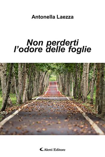 Non perderti l'odore delle foglie - Antonella Laezza - Libro Aletti editore 2020, Gli emersi | Libraccio.it