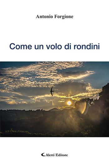 Come un volo di rondini - Antonio Forgione - Libro Aletti 2020, Poeti in transito | Libraccio.it