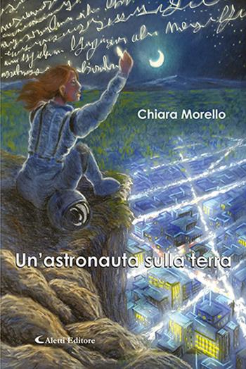 Un'astronauta sulla terra - Chiara Morello - Libro Aletti 2020, Poeti in transito | Libraccio.it