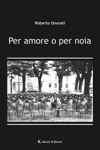 Per amore o per noia - Roberto Onorati - Libro Aletti editore 2020, Gli emersi poesia | Libraccio.it