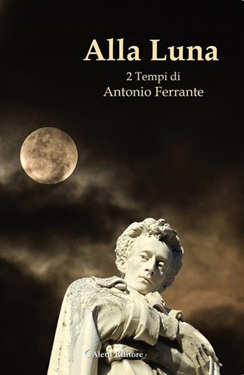 Alla luna. 2 tempi - Antonio Ferrante - Libro Aletti 2020, Il sipario. Teatro | Libraccio.it