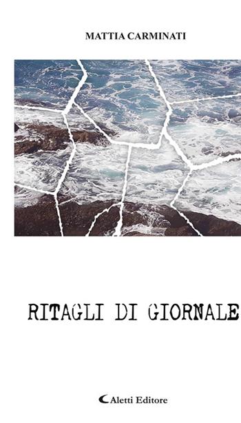 Ritagli di giornale - Mattia Carminati - Libro Aletti editore 2020 | Libraccio.it