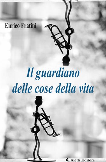 Il guardiano delle cose della vita - Enrico Fratini - Libro Aletti editore 2020, Poeti in transito | Libraccio.it