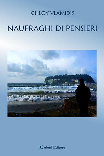 Naufraghi di pensieri - Chloy Vlamidis - Libro Aletti editore 2020, Poeti in transito | Libraccio.it