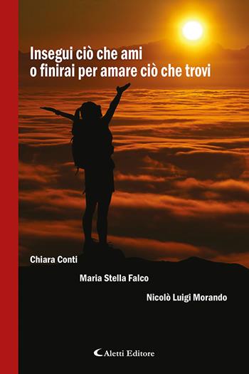 Insegui ciò che ami o finirai per amare ciò che trovi - Chiara Conti, Maria Stella Falco, Nicolò Luigi Morando - Libro Aletti 2020, Il paese della poesia | Libraccio.it