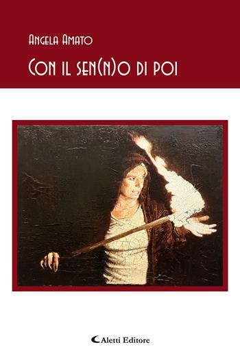 Con il sen(n)o di poi - Angela Amato - Libro Aletti editore 2020, Gli emersi narrativa | Libraccio.it