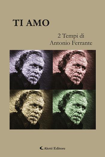 Ti amo. 2 tempi - Antonio Ferrante - Libro Aletti 2020, Il sipario. Teatro | Libraccio.it