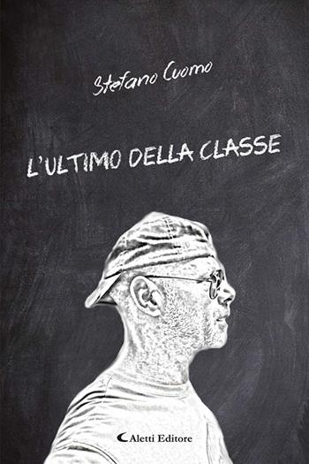 L' ultimo della classe - Stefano Cuomo - Libro Aletti 2020, Gli emersi narrativa | Libraccio.it