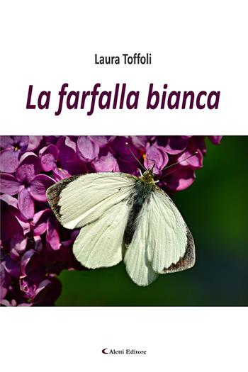 La farfalla bianca - Laura Toffoli - Libro Aletti editore 2020, Poeti in transito | Libraccio.it