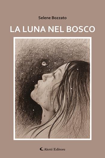 La luna nel bosco - Selene Bozzato - Libro Aletti 2021, Gli emersi narrativa | Libraccio.it