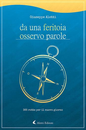 Da una feritoia osservo parole. 365 rotte per il nuovo giorno - Giuseppe Aletti - Libro Aletti editore 2021, Il paese della poesia | Libraccio.it