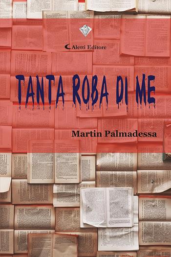 Tanta roba di me - Martin Palmadessa - Libro Aletti editore 2021, I diamanti | Libraccio.it