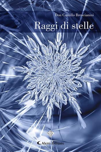Raggi di stelle - Camillo Brescianini - Libro Aletti 2021, I diamanti | Libraccio.it