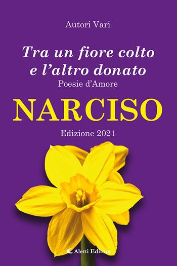 Tra un fiore colto e l'altro donato. Narciso. Poesie d'amore  - Libro Aletti editore 2021, Orizzonti. Poesia | Libraccio.it