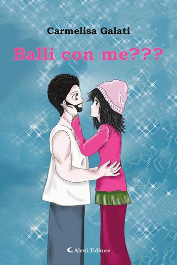 Balli con me??? - Carmelisa Galati - Libro Aletti 2021, Gli emersi narrativa | Libraccio.it