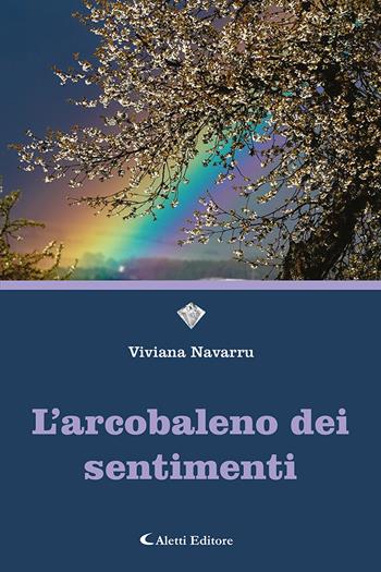 L'arcobaleno dei sentimenti - Viviana Navarru - Libro Aletti editore 2021, I diamanti | Libraccio.it