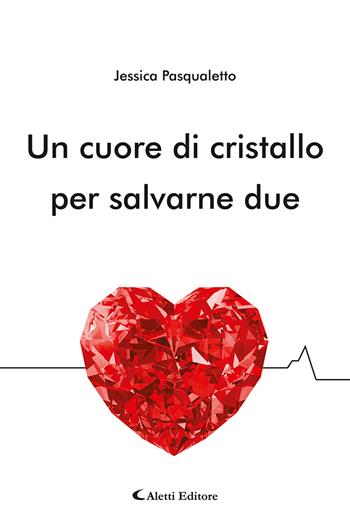 Un cuore di cristallo per salvarne due - Jessica Pasqualetto - Libro Aletti editore 2021, Gli emersi narrativa | Libraccio.it