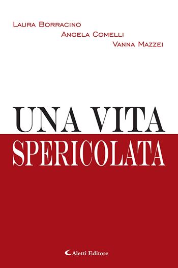 Una vita spericolata - Laura Borracino, Angela Comelli, Vanna Mazzei - Libro Aletti editore 2021, Gli emersi narrativa | Libraccio.it