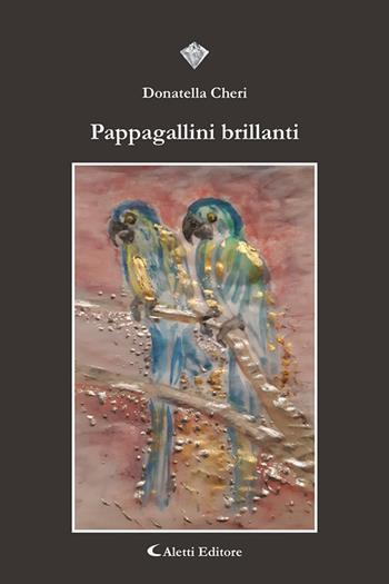 Pappagallini brillanti - Donatella Cheri - Libro Aletti 2021, I diamanti | Libraccio.it