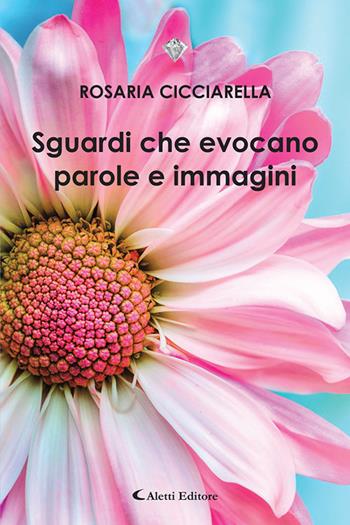 Sguardi che evocano parole e immagini - Rosaria Cicciarella - Libro Aletti editore 2022, I diamanti | Libraccio.it