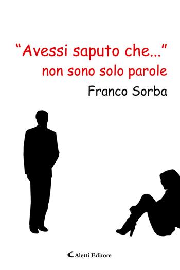 «Avessi saputo che...» non sono solo parole - Franco Sorba - Libro Aletti editore 2022, Le perle | Libraccio.it