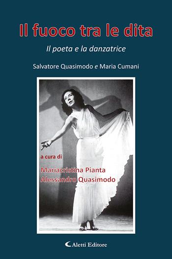 Il fuoco tra le dita. Il poeta e la danzatrice - Salvatore Quasimodo, Maria Cumani - Libro Aletti editore 2022, Il paese della poesia | Libraccio.it
