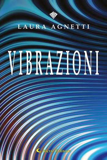 Vibrazioni - Laura Agnetti - Libro Aletti editore 2022, I diamanti | Libraccio.it