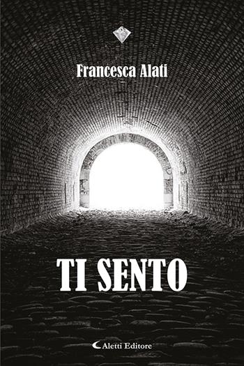 Ti sento - Francesca Alati - Libro Aletti editore 2022, I diamanti | Libraccio.it