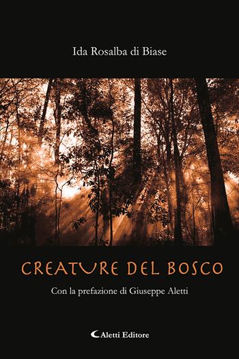 Creature del bosco - Ida Rosalba di Biase - Libro Aletti editore 2022, Poeti in transito | Libraccio.it