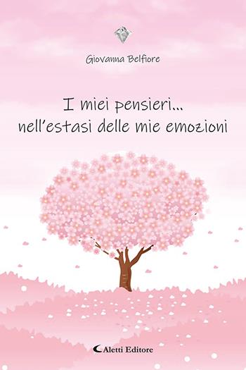 I miei pensieri... nell’estasi delle mie emozioni - Giovanna Belfiore - Libro Aletti editore 2022, I diamanti | Libraccio.it