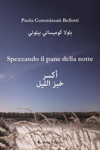 Spezzando il pane della notte. Ediz. italiana e araba - Paola Commissati Bellotti - Libro Aletti editore 2022, Altre frontiere | Libraccio.it