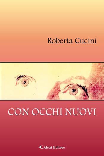 Con occhi nuovi - Roberta Cucini - Libro Aletti editore 2022, Gli emersi narrativa | Libraccio.it