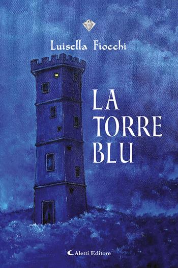 La torre blu - Luisella Fiocchi - Libro Aletti editore 2022, I diamanti | Libraccio.it