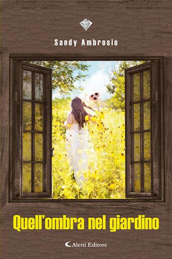 Quell'ombra nel giardino - Sandy Ambrosio - Libro Aletti editore 2022, I diamanti | Libraccio.it