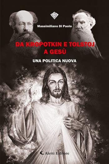 Da Kropotkin e Tolstoj a Gesù. Un politica nuova - Massimiliano Di Paolo - Libro Aletti 2022, I diamanti | Libraccio.it