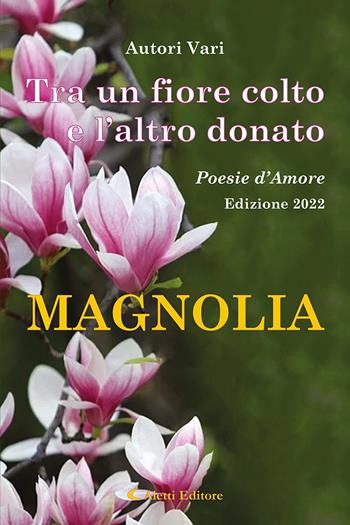 Tra un fiore colto e l'altro donato. Magnolia. Poesie d'amore  - Libro Aletti 2022, Orizzonti | Libraccio.it